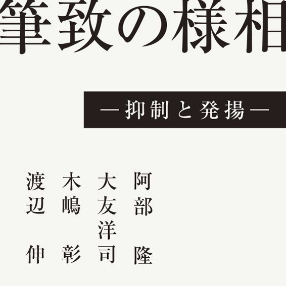 筆致の様相　ー 抑制と発揚 ー