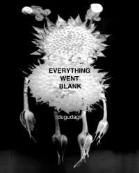 “EVERYTHING WENT BLANK” by dugudagii