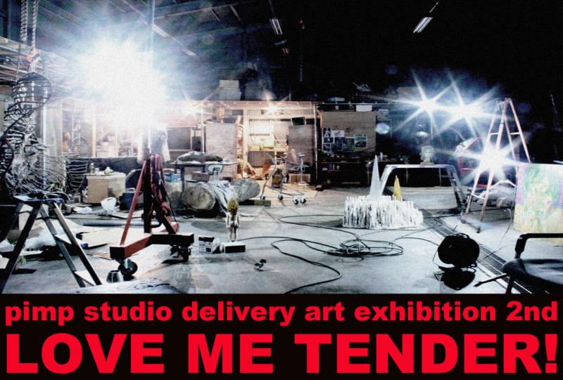 Pimp studio delivery art exhibition２nd "LOVE ME TENDER!"