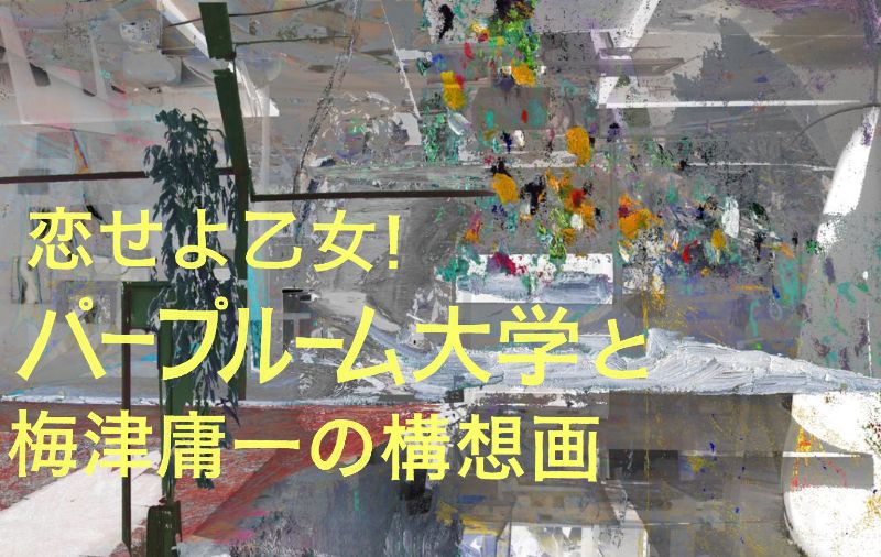 恋せよ乙女!パープルーム大学と梅津庸一の構想画