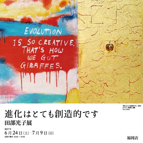 進化はとても創造的です　田部光子展