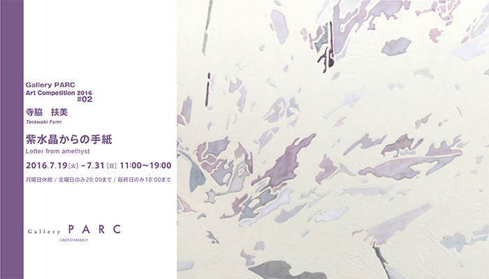 Gallery PARC Art Competition 2016 #02 寺脇扶美：紫水晶からの手紙