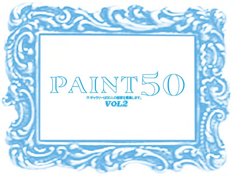 『PAINT50 Vol.2』 50人の画家による展覧会