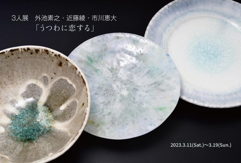 3人展　外池素之・近藤綾・市川恵大 「うつわに恋する」