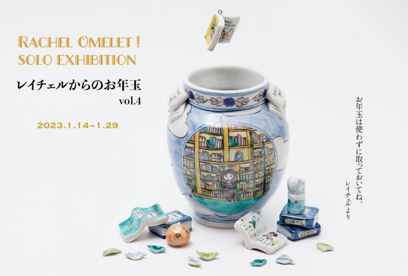 Rachel Omelet ! solo exhibition レイチェルからのお年玉 vol.4
