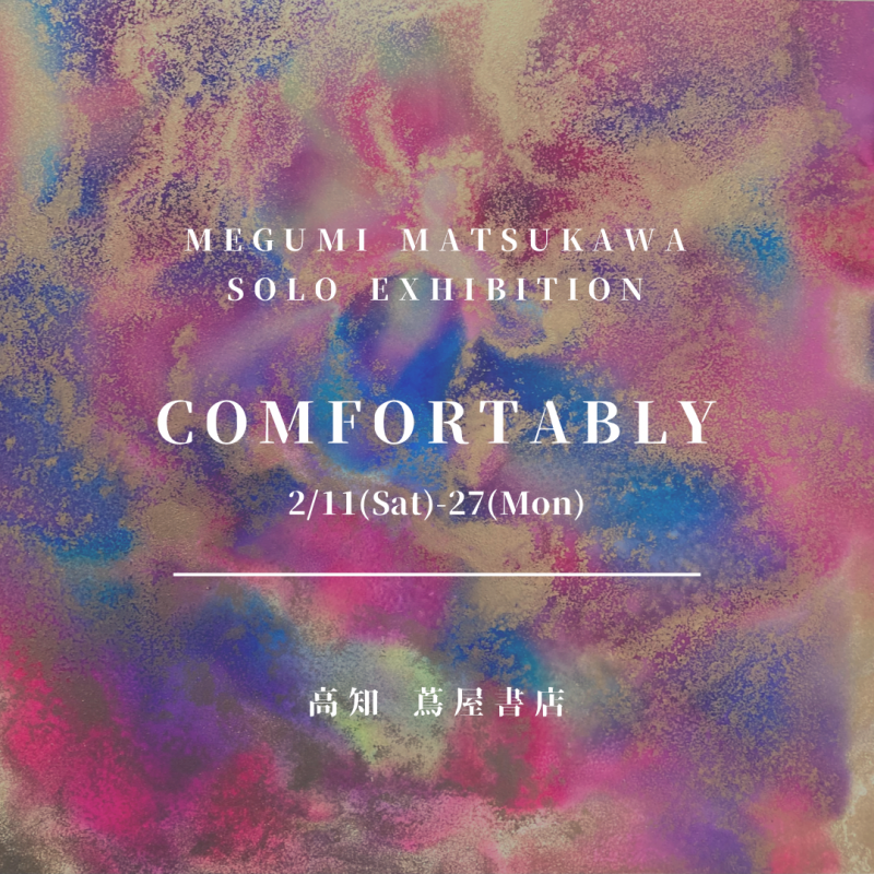 【Megumi Matsukawa solo exhibition】<Comfortably>