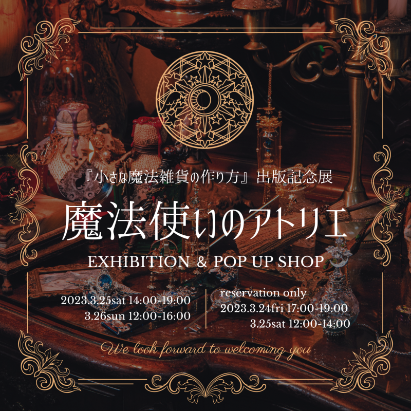 『小さな魔法雑貨の作り方』出版記念展 魔法使いのアトリエ　EXHIBITION & POP UP SHOP