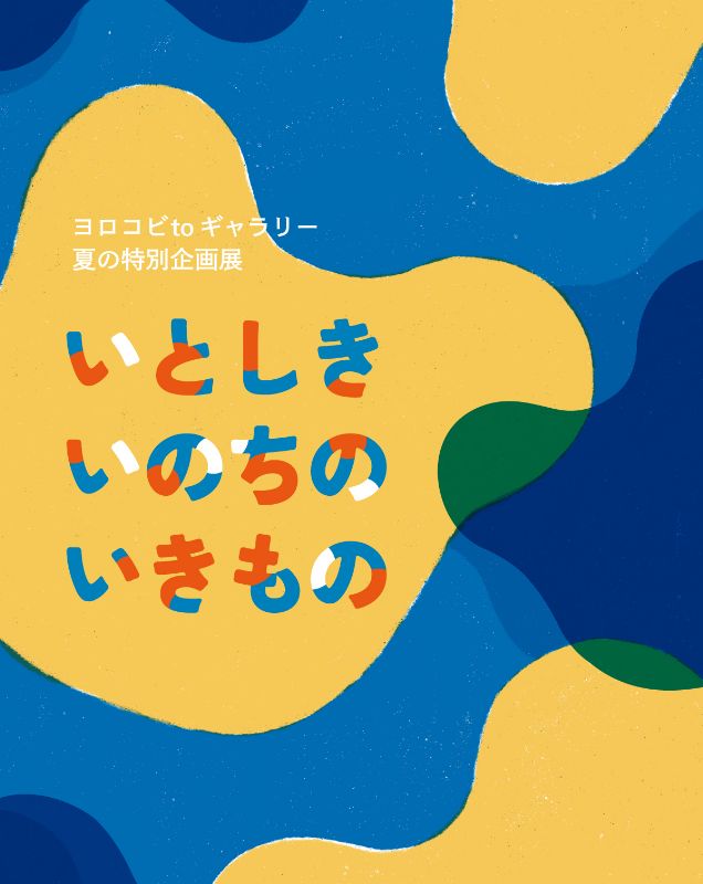 夏の特別企画展『いとしき いのちの いきもの』