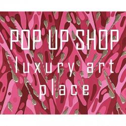 POP UP SHOP "Luxury Art Place"